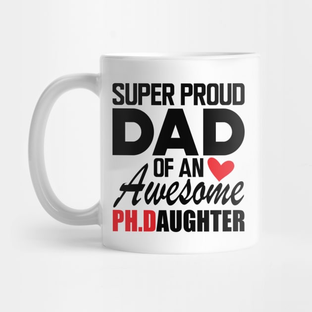 Ph.D. Dad - Super proud dad of an awesome Ph.d. Daughter by KC Happy Shop